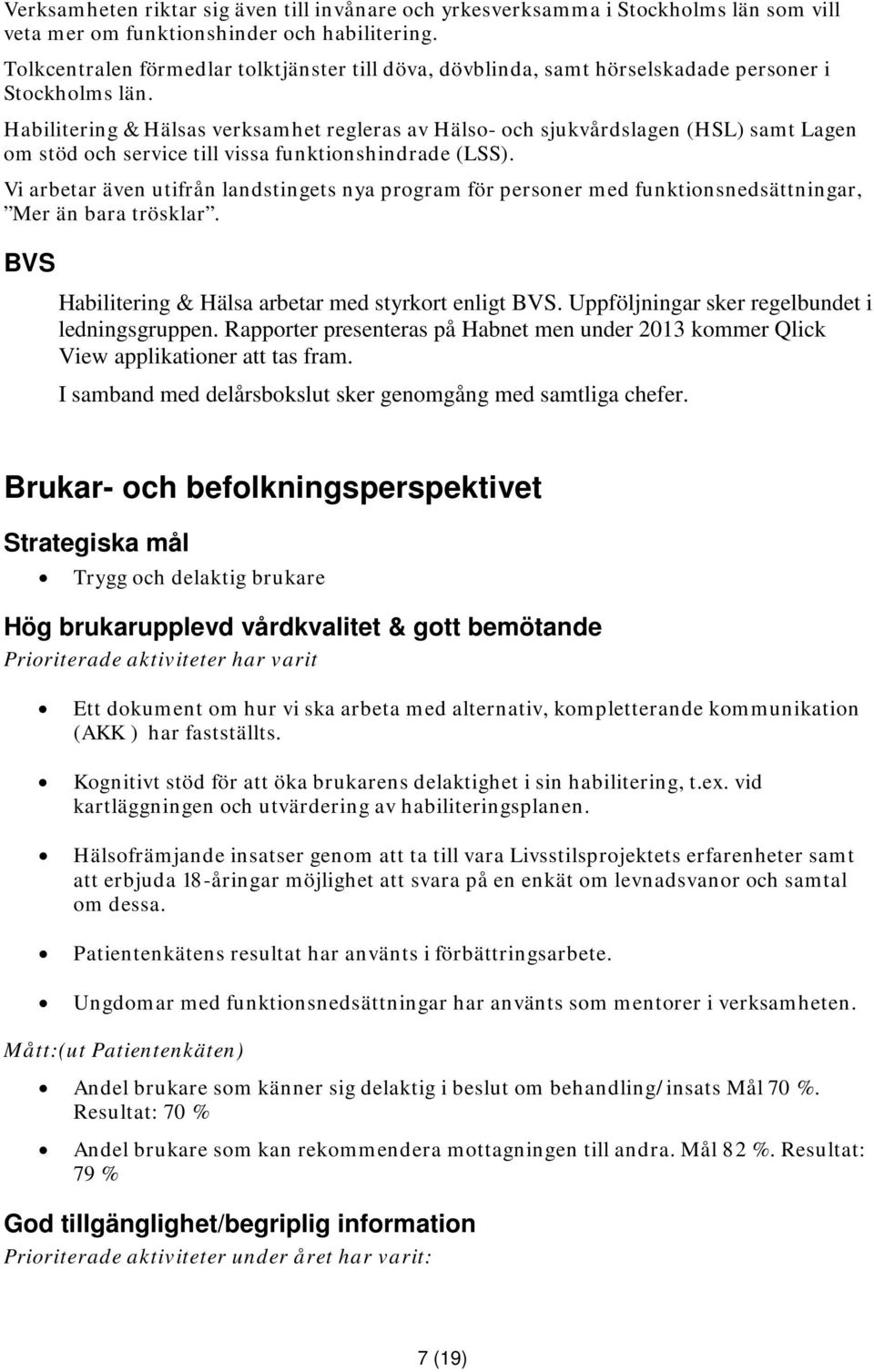 Habilitering & Hälsas verksamhet regleras av Hälso- och sjukvårdslagen (HSL) samt Lagen om stöd och service till vissa funktionshindrade (LSS).