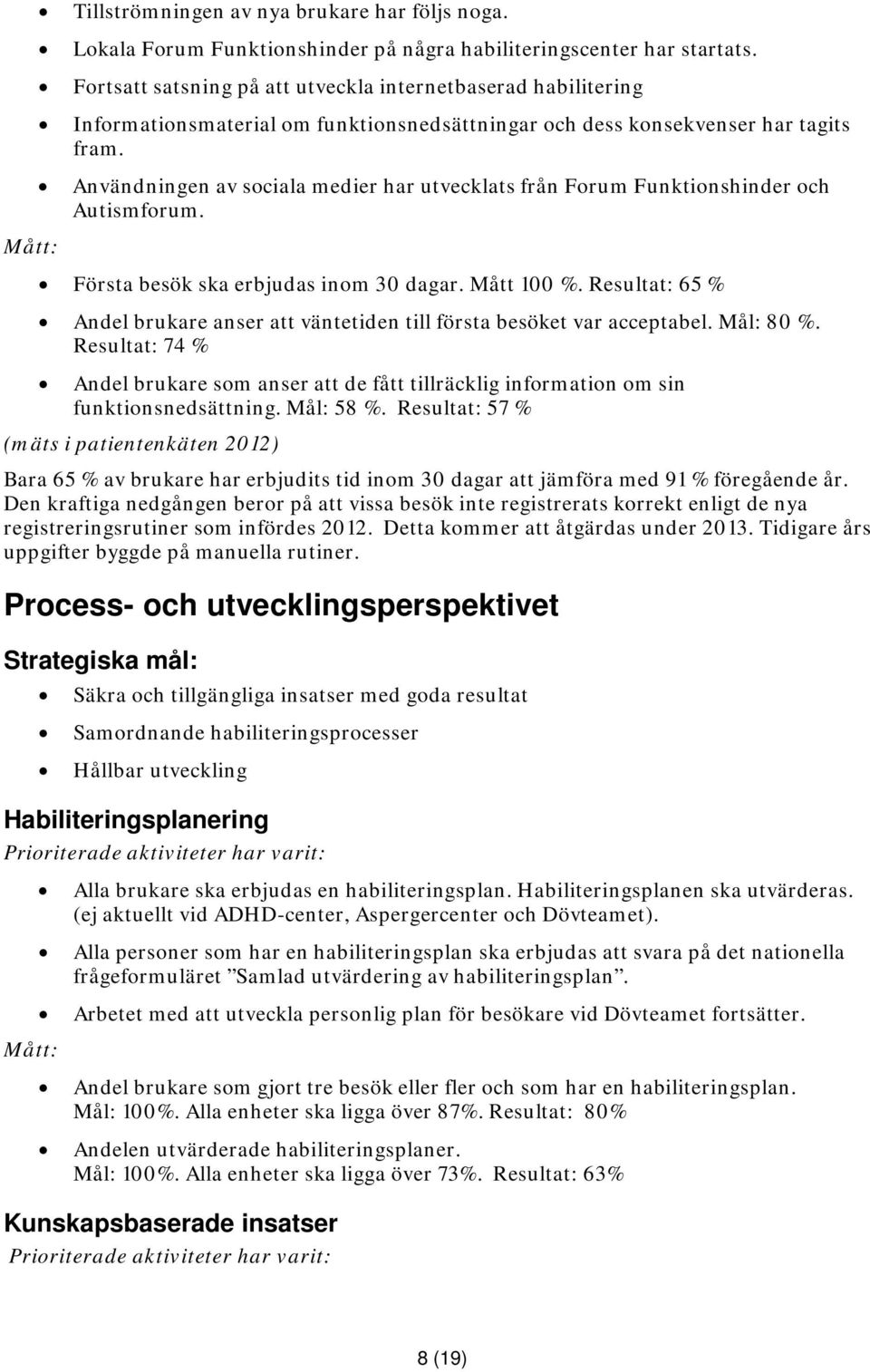 Användningen av sociala medier har utvecklats från Forum Funktionshinder och Autismforum. Första besök ska erbjudas inom 30 dagar. Mått 100 %.