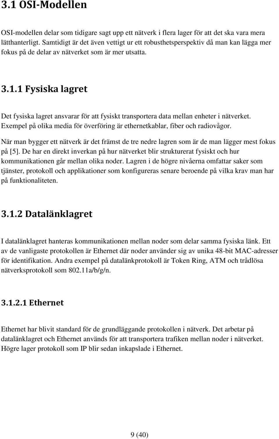 1 Fysiska lagret Det fysiska lagret ansvarar för att fysiskt transportera data mellan enheter i nätverket. Exempel på olika media för överföring är ethernetkablar, fiber och radiovågor.