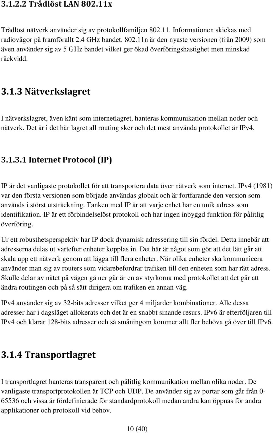 3.1.3.1 Internet Protocol (IP) IP är det vanligaste protokollet för att transportera data över nätverk som internet.