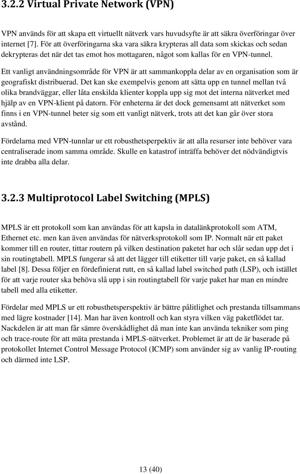 Ett vanligt användningsområde för VPN är att sammankoppla delar av en organisation som är geografiskt distribuerad.