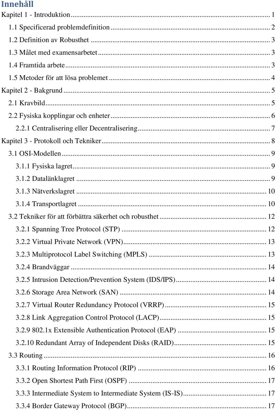 1.1 Fysiska lagret... 9 3.1.2 Datalänklagret... 9 3.1.3 Nätverkslagret... 10 3.1.4 Transportlagret... 10 3.2 Tekniker för att förbättra säkerhet och robusthet... 12 3.2.1 Spanning Tree Protocol (STP).