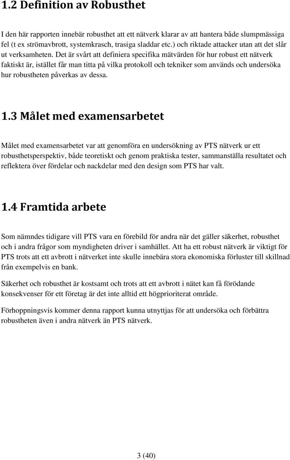 Det är svårt att definiera specifika mätvärden för hur robust ett nätverk faktiskt är, istället får man titta på vilka protokoll och tekniker som används och undersöka hur robustheten påverkas av