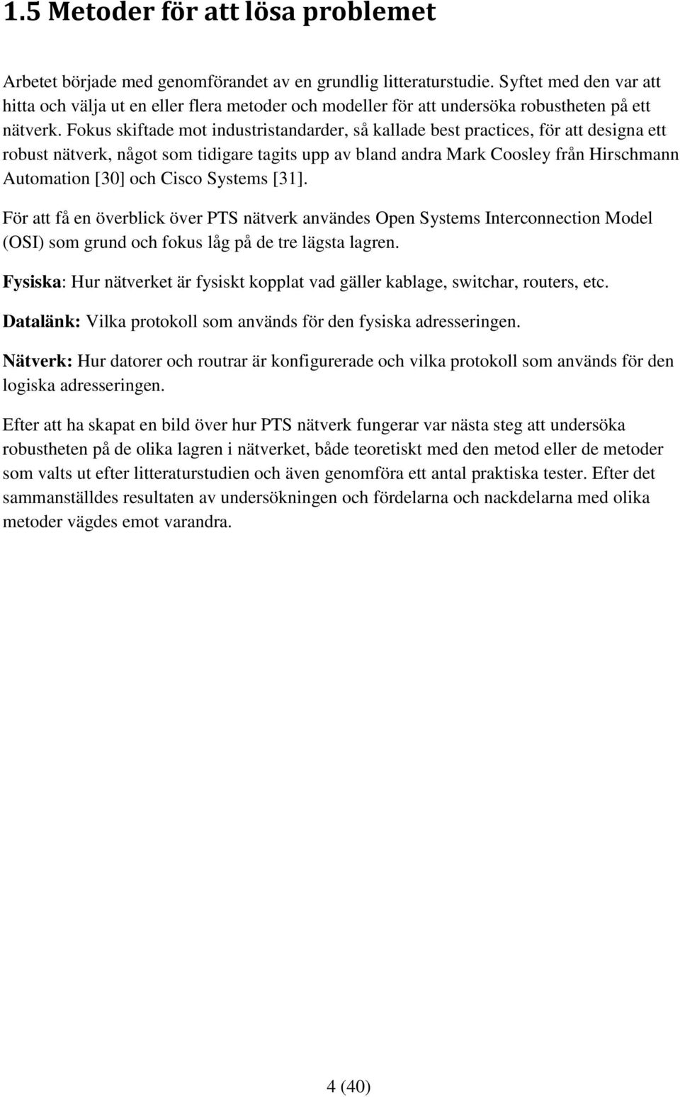 Fokus skiftade mot industristandarder, så kallade best practices, för att designa ett robust nätverk, något som tidigare tagits upp av bland andra Mark Coosley från Hirschmann Automation [30] och