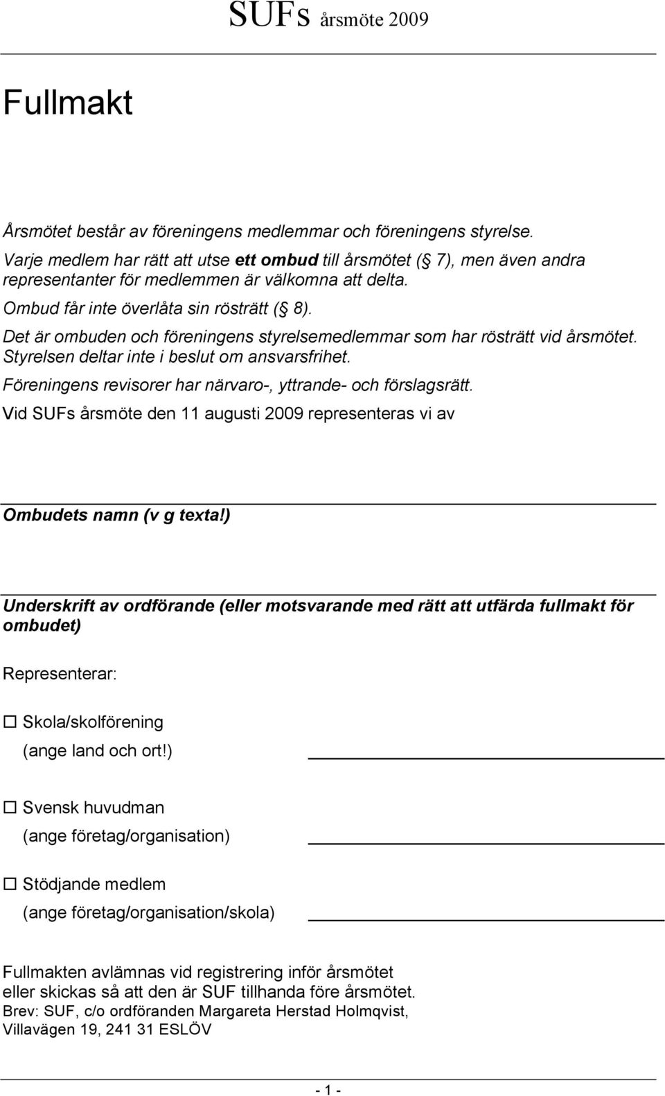 Det är ombuden och föreningens styrelsemedlemmar som har rösträtt vid årsmötet. Styrelsen deltar inte i beslut om ansvarsfrihet. Föreningens revisorer har närvaro-, yttrande- och förslagsrätt.