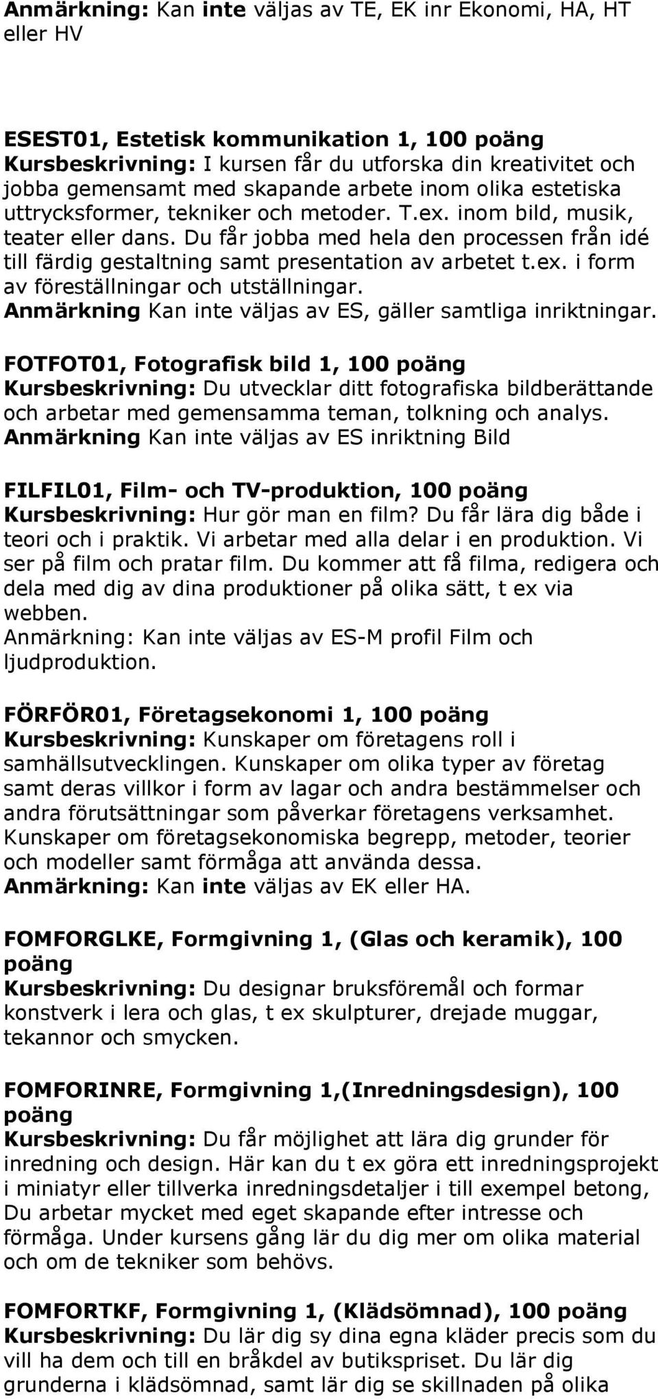 Du får jobba med hela den processen från idé till färdig gestaltning samt presentation av arbetet t.ex. i form av föreställningar och utställningar.