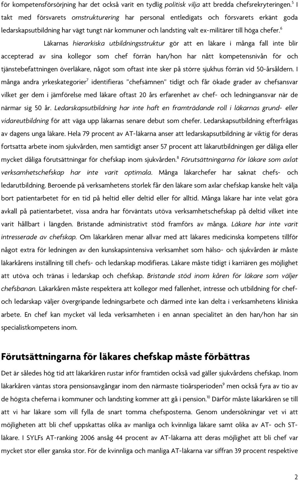 6 Läkarnas hierarkiska utbildningsstruktur gör att en läkare i många fall inte blir accepterad av sina kollegor som chef förrän han/hon har nått kompetensnivån för och tjänstebefattningen överläkare,