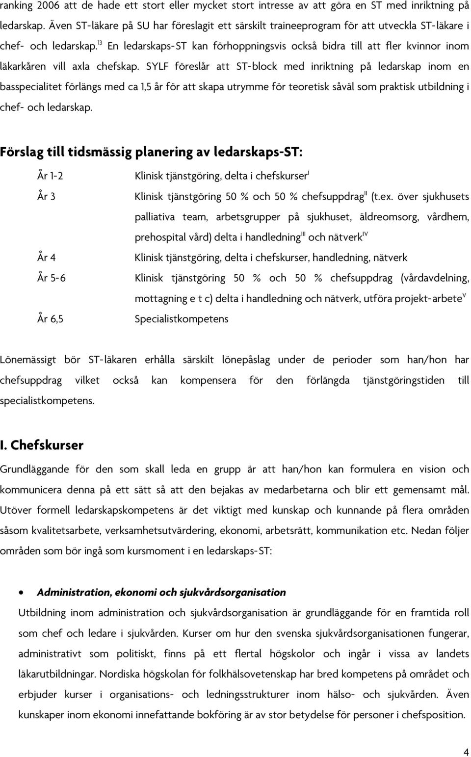 13 En ledarskaps-st kan förhoppningsvis också bidra till att fler kvinnor inom läkarkåren vill axla chefskap.