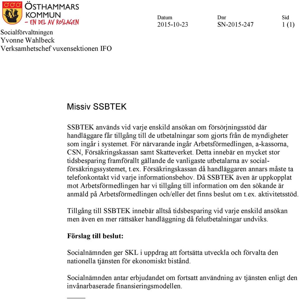 Detta innebär en mycket stor tidsbesparing framförallt gällande de vanligaste utbetalarna av socialförsäkringssystemet, t.ex.