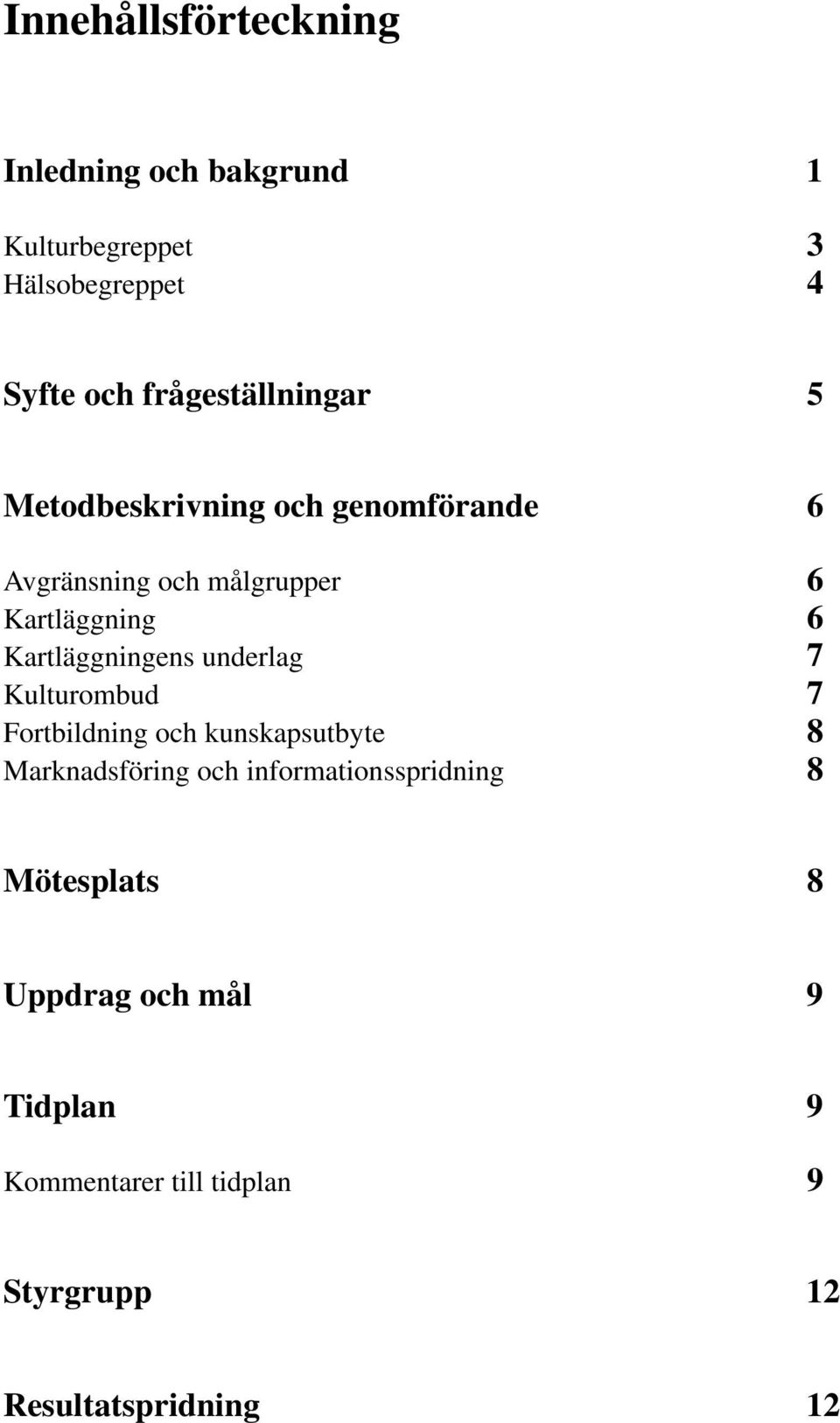 Kartläggningens underlag 7 Kulturombud 7 Fortbildning och kunskapsutbyte 8 Marknadsföring och