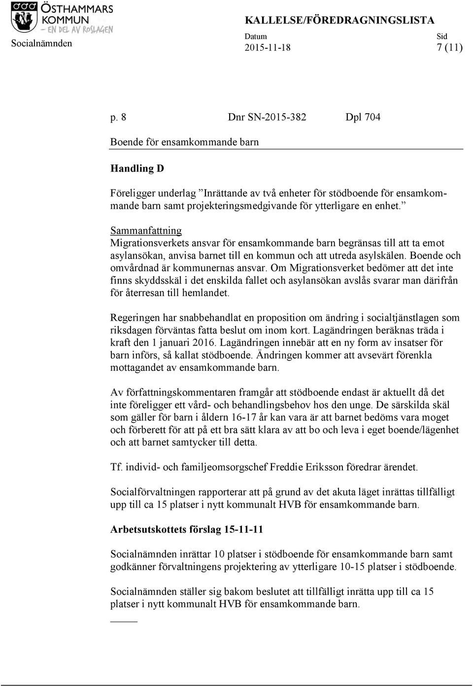 enhet. Sammanfattning Migrationsverkets ansvar för ensamkommande barn begränsas till att ta emot asylansökan, anvisa barnet till en kommun och att utreda asylskälen.