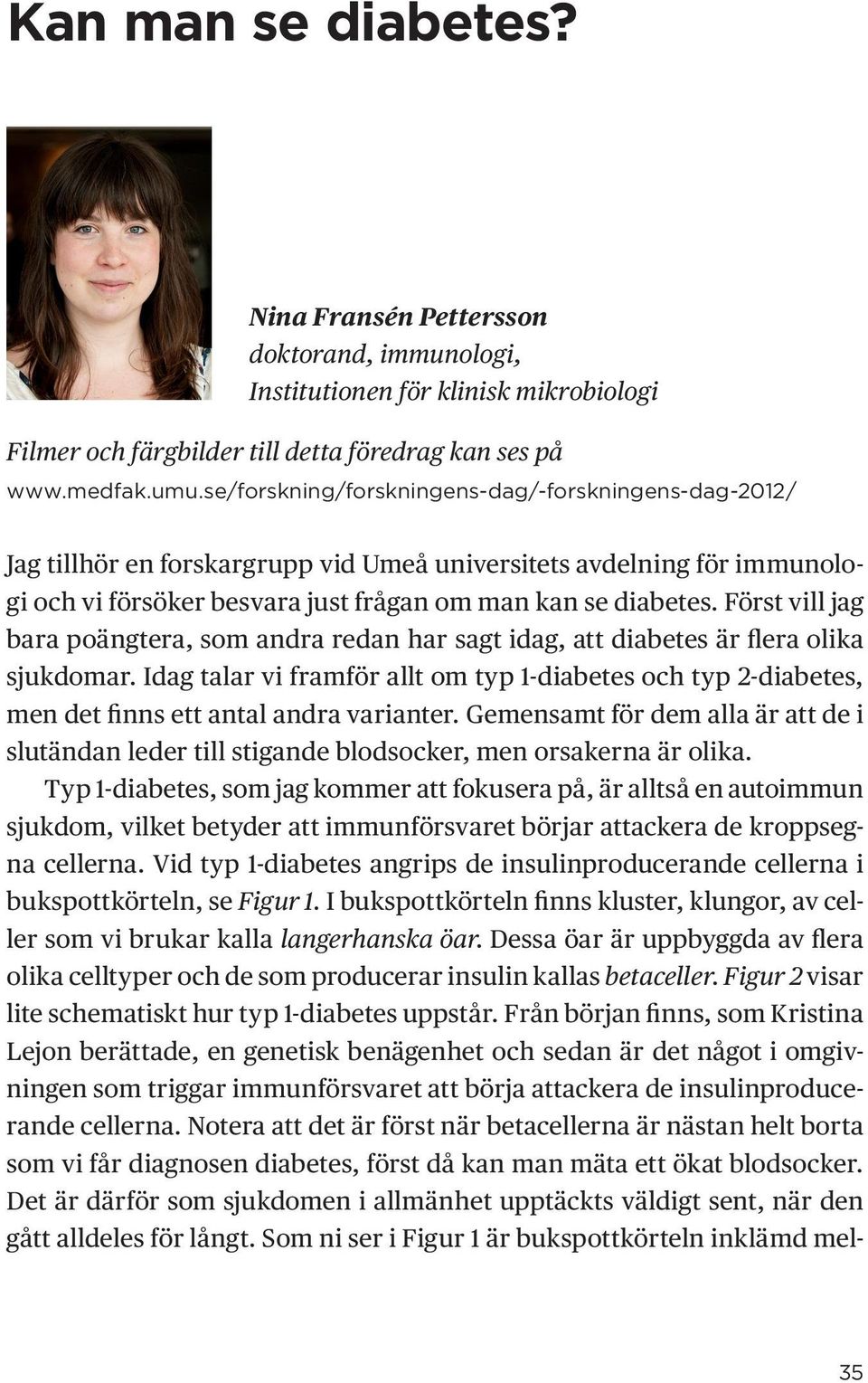 Först vill jag bara poängtera, som andra redan har sagt idag, att diabetes är flera olika sjukdomar.