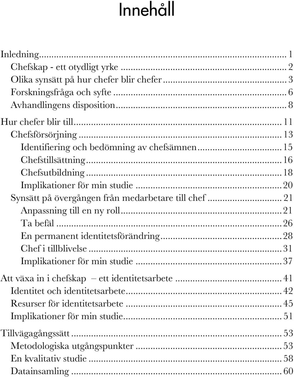 .. 20 Synsätt på övergången från medarbetare till chef... 21 Anpassning till en ny roll... 21 Ta befäl... 26 En permanent identitetsförändring... 28 Chef i tillblivelse.