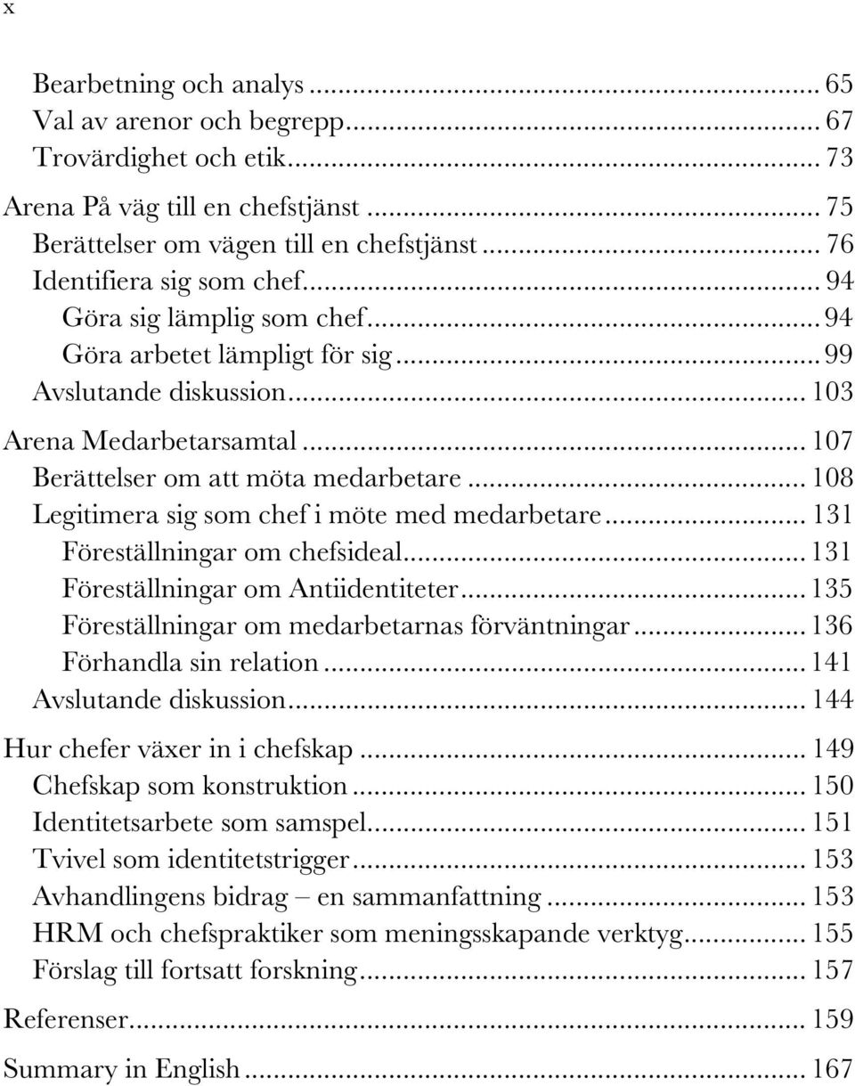 .. 108 Legitimera sig som chef i möte med medarbetare... 131 Föreställningar om chefsideal... 131 Föreställningar om Antiidentiteter... 135 Föreställningar om medarbetarnas förväntningar.