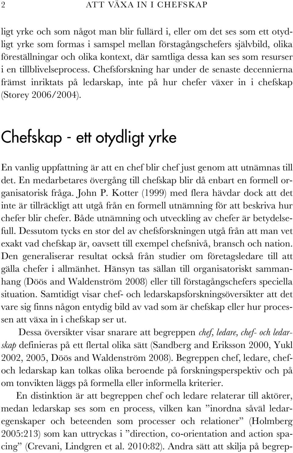 Chefsforskning har under de senaste decennierna främst inriktats på ledarskap, inte på hur chefer växer in i chefskap (Storey 2006/2004).