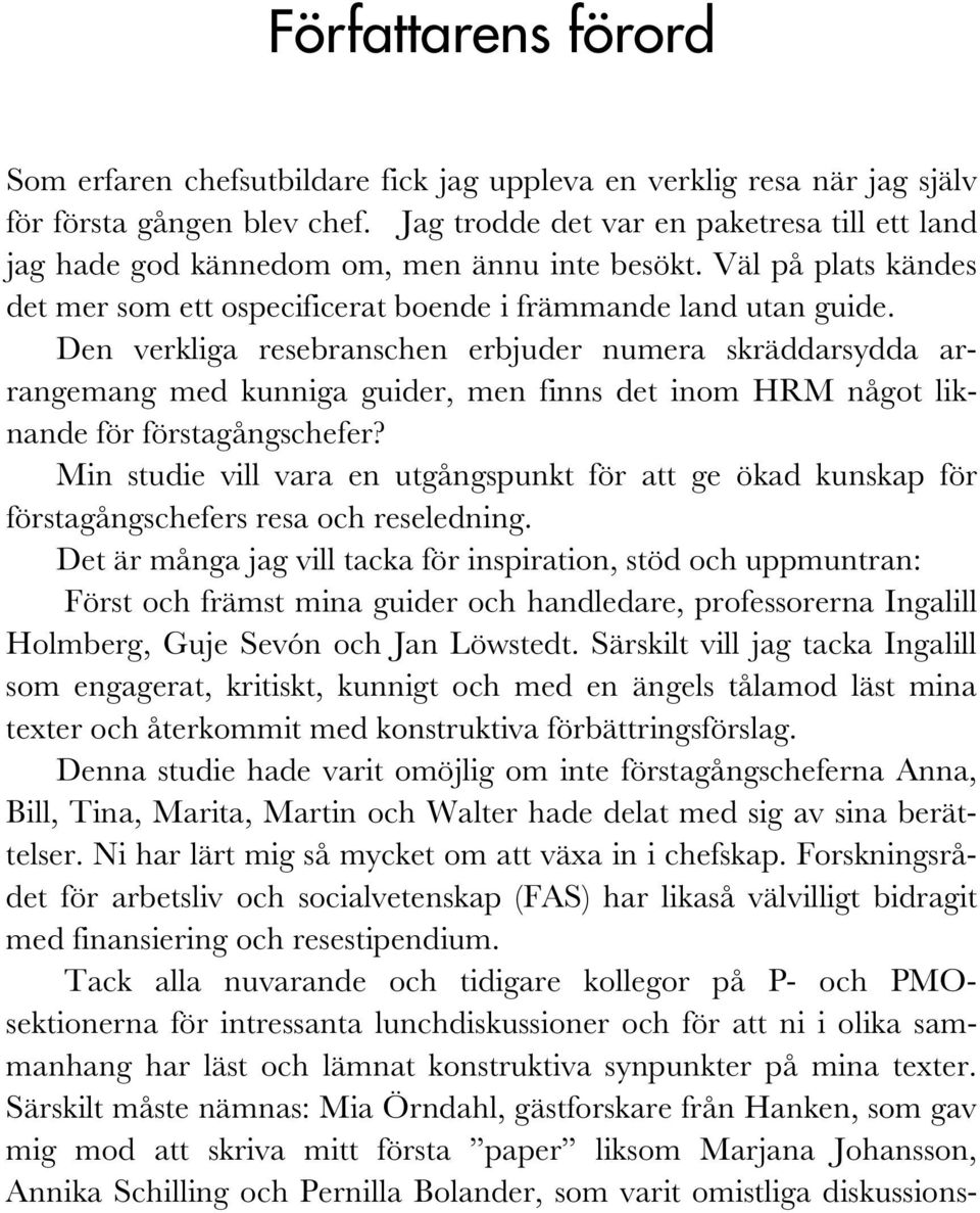 Den verkliga resebranschen erbjuder numera skräddarsydda arrangemang med kunniga guider, men finns det inom HRM något liknande för förstagångschefer?