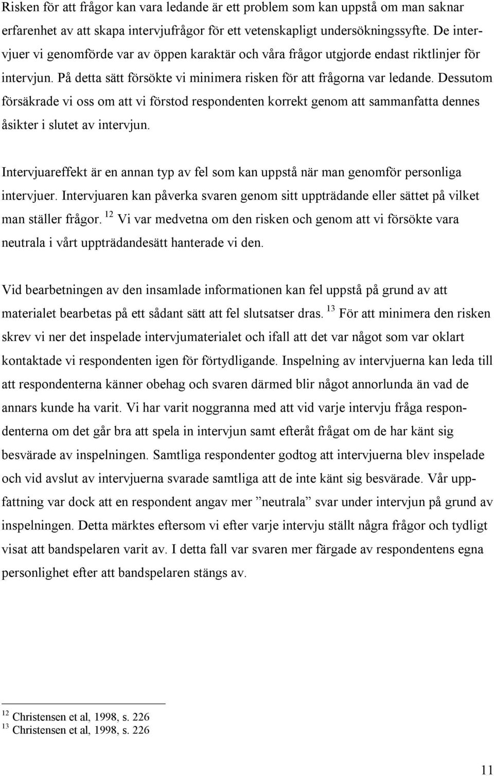 Dessutom försäkrade vi oss om att vi förstod respondenten korrekt genom att sammanfatta dennes åsikter i slutet av intervjun.