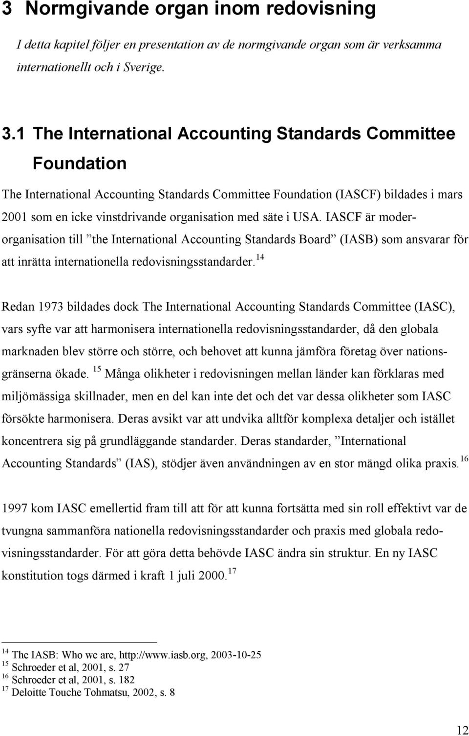 i USA. IASCF är moderorganisation till the International Accounting Standards Board (IASB) som ansvarar för att inrätta internationella redovisningsstandarder.