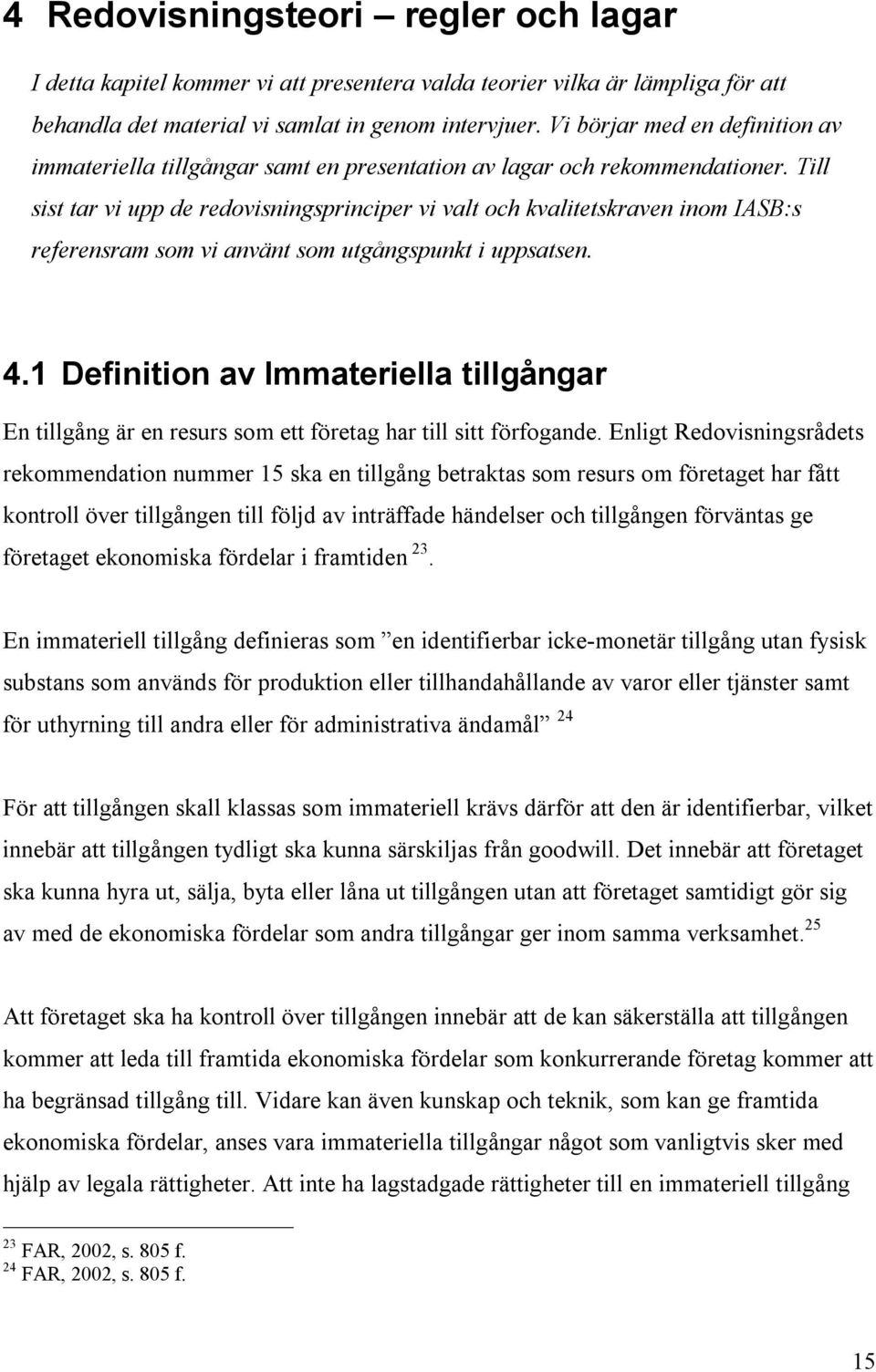 Till sist tar vi upp de redovisningsprinciper vi valt och kvalitetskraven inom IASB:s referensram som vi använt som utgångspunkt i uppsatsen. 4.