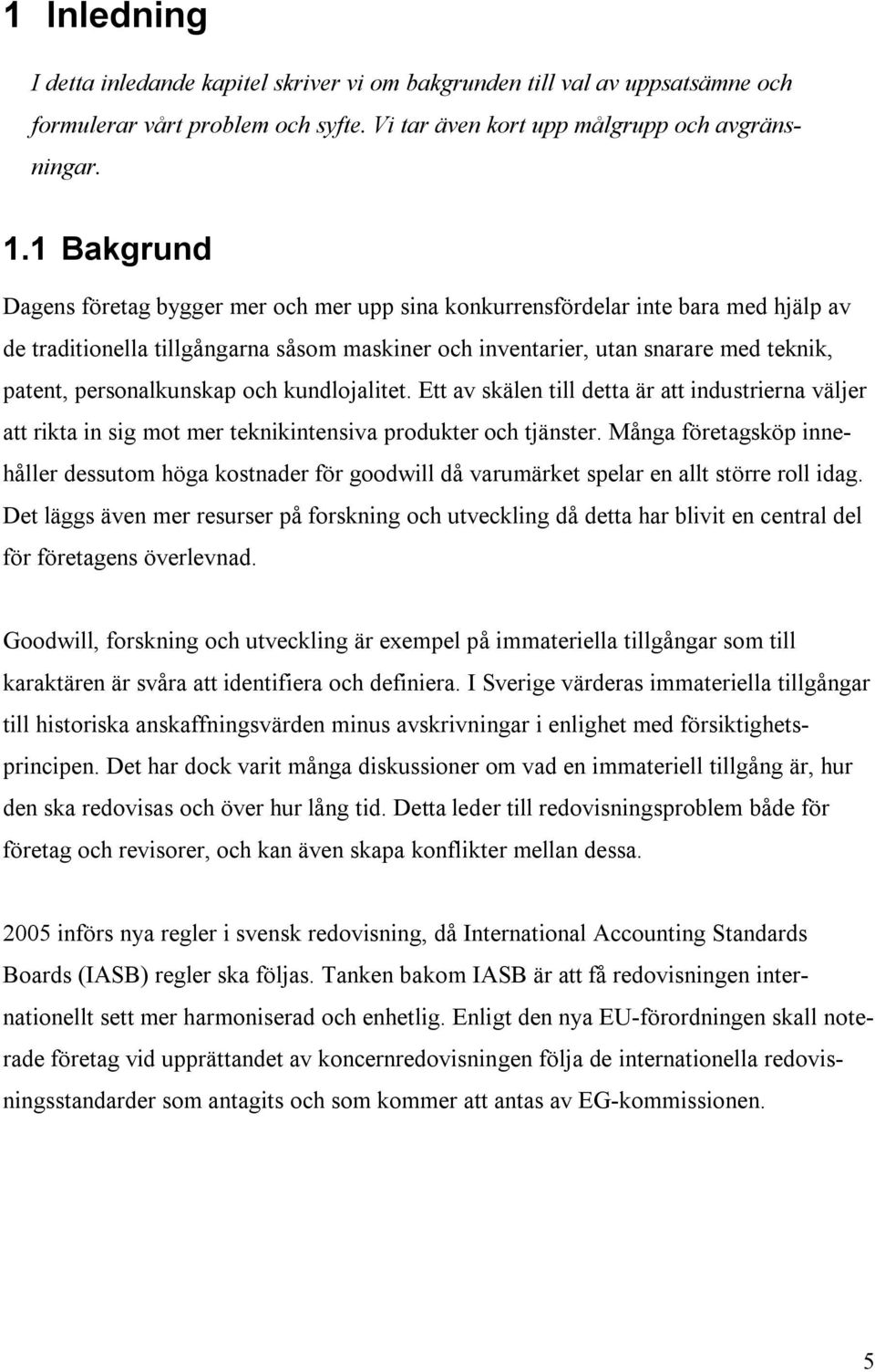 personalkunskap och kundlojalitet. Ett av skälen till detta är att industrierna väljer att rikta in sig mot mer teknikintensiva produkter och tjänster.