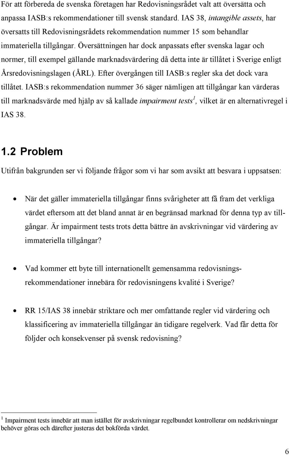 Översättningen har dock anpassats efter svenska lagar och normer, till exempel gällande marknadsvärdering då detta inte är tillåtet i Sverige enligt Årsredovisningslagen (ÅRL).