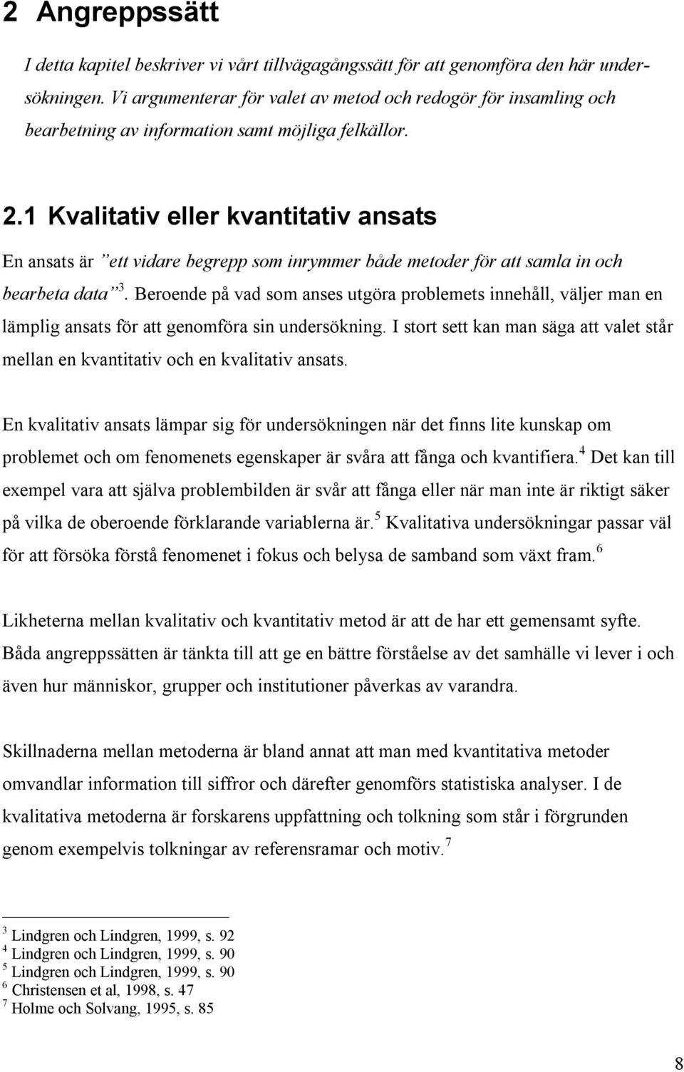 1 Kvalitativ eller kvantitativ ansats En ansats är ett vidare begrepp som inrymmer både metoder för att samla in och bearbeta data 3.