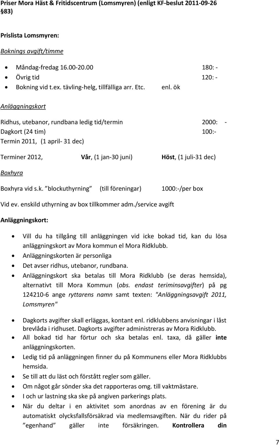 ök Anläggningskort Ridhus, utebanor, rundbana ledig tid/termin 2000: Dagkort (24 tim) 100: Termin 2011, (1 april 31 dec) Terminer 2012, Vår, (1 jan 30 juni) Höst, (1 juli 31 dec) Boxhyra Boxhyra vid