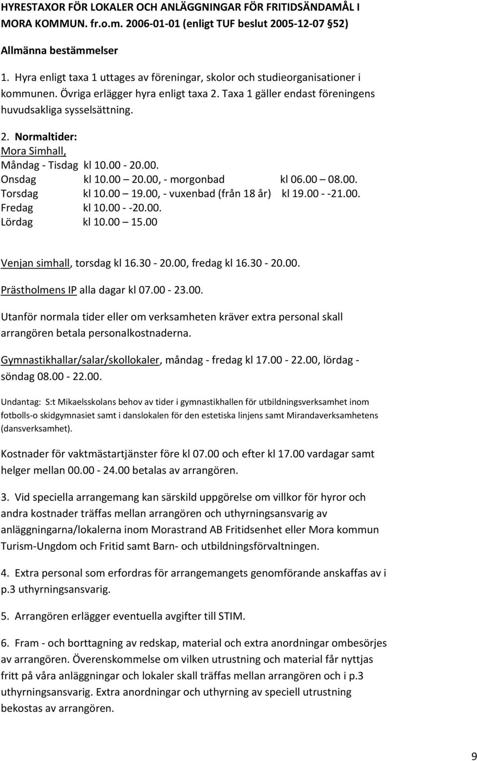 00 20.00. Onsdag kl 10.00 20.00, morgonbad kl 06.00 08.00. Torsdag kl 10.00 19.00, vuxenbad (från 18 år) kl 19.00 21.00. Fredag kl 10.00 20.00. Lördag kl 10.00 15.00 Venjan simhall, torsdag kl 16.