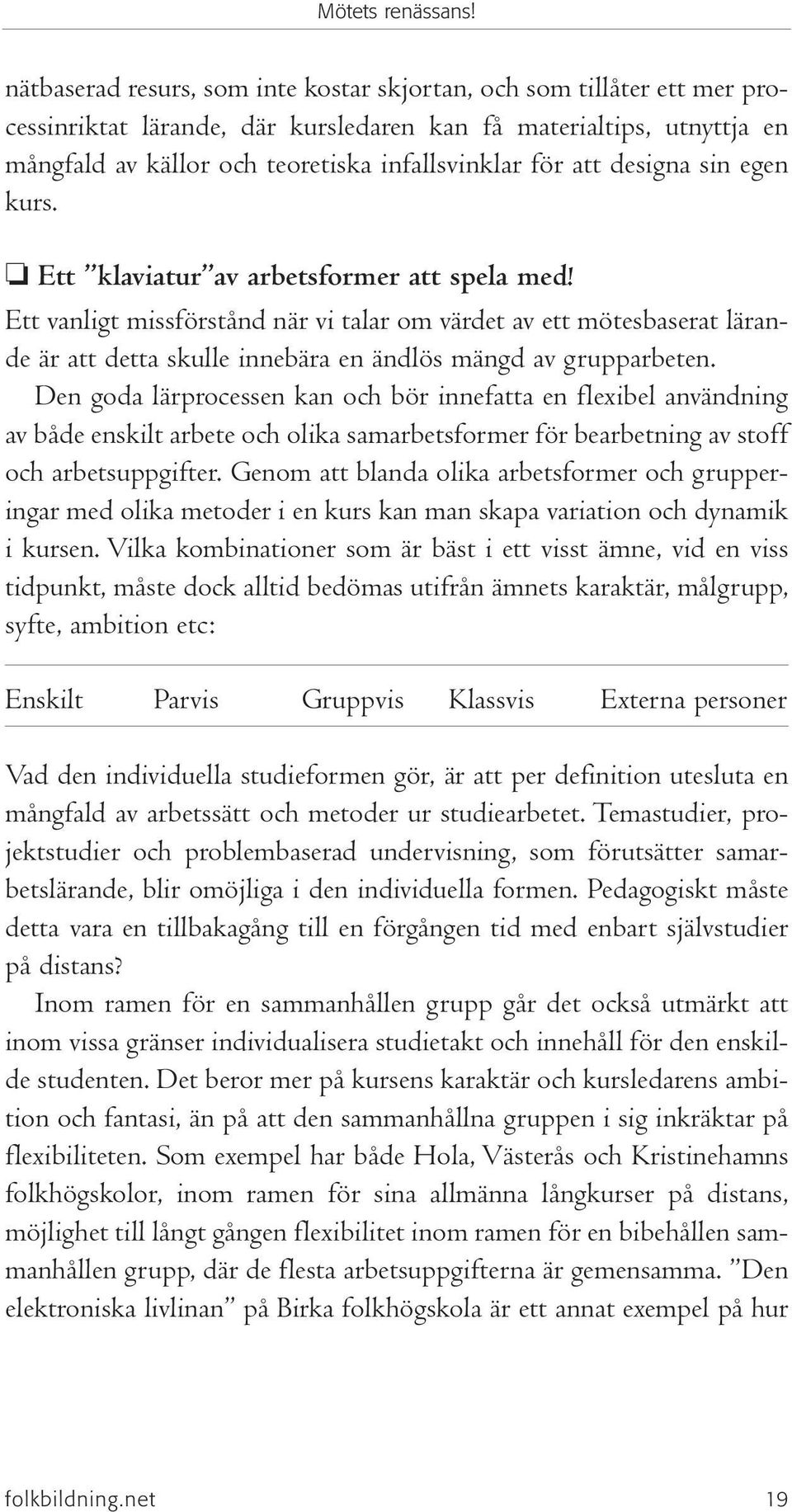 Ett vanligt missförstånd när vi talar om värdet av ett mötesbaserat lärande är att detta skulle innebära en ändlös mängd av grupparbeten.