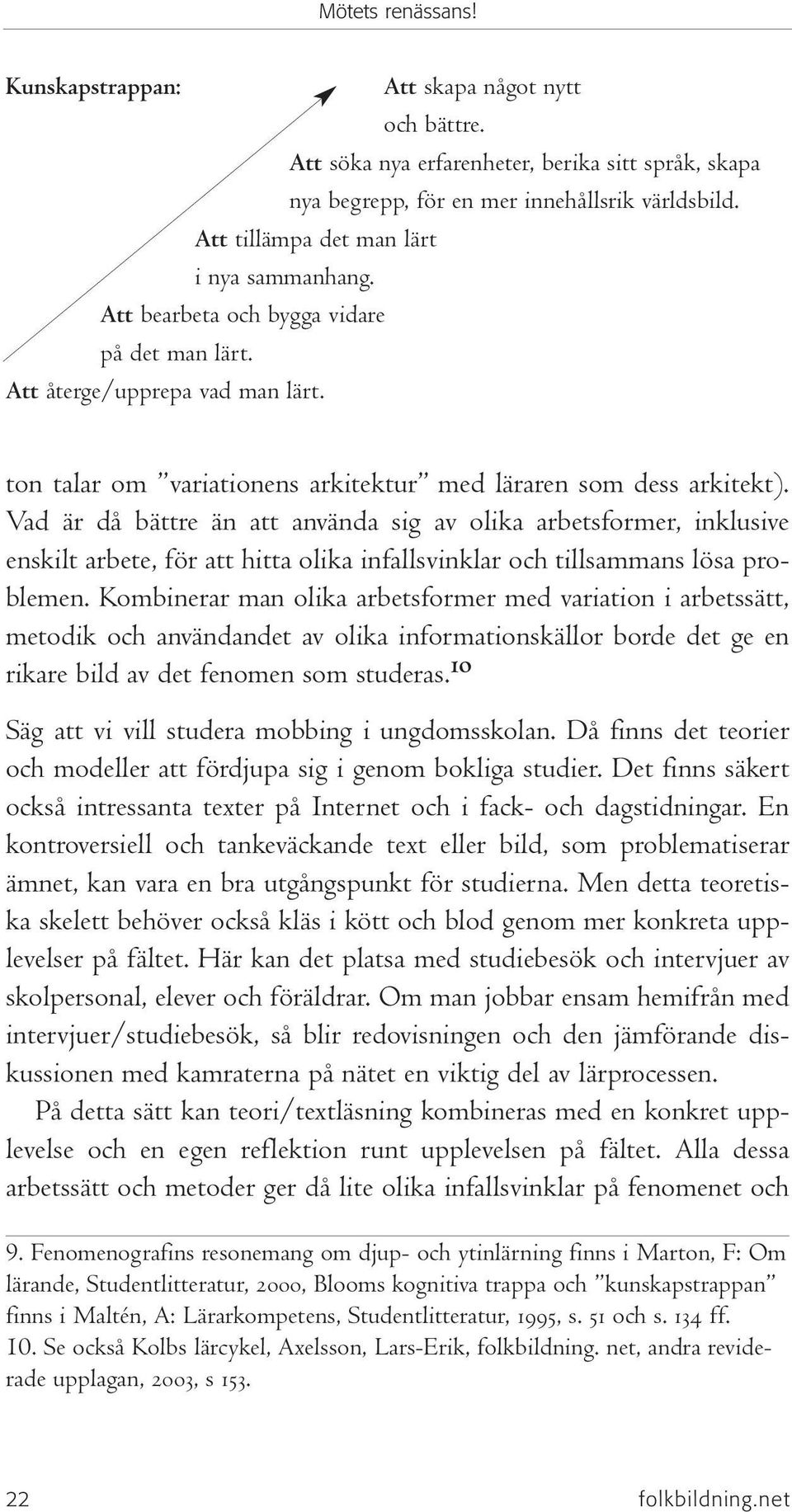 Vad är då bättre än att använda sig av olika arbetsformer, inklusive enskilt arbete, för att hitta olika infallsvinklar och tillsammans lösa problemen.