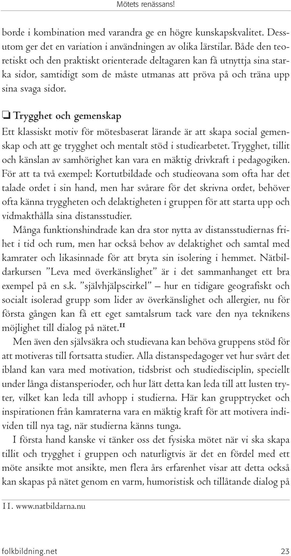 Trygghet och gemenskap Ett klassiskt motiv för mötesbaserat lärande är att skapa social gemenskap och att ge trygghet och mentalt stöd i studiearbetet.