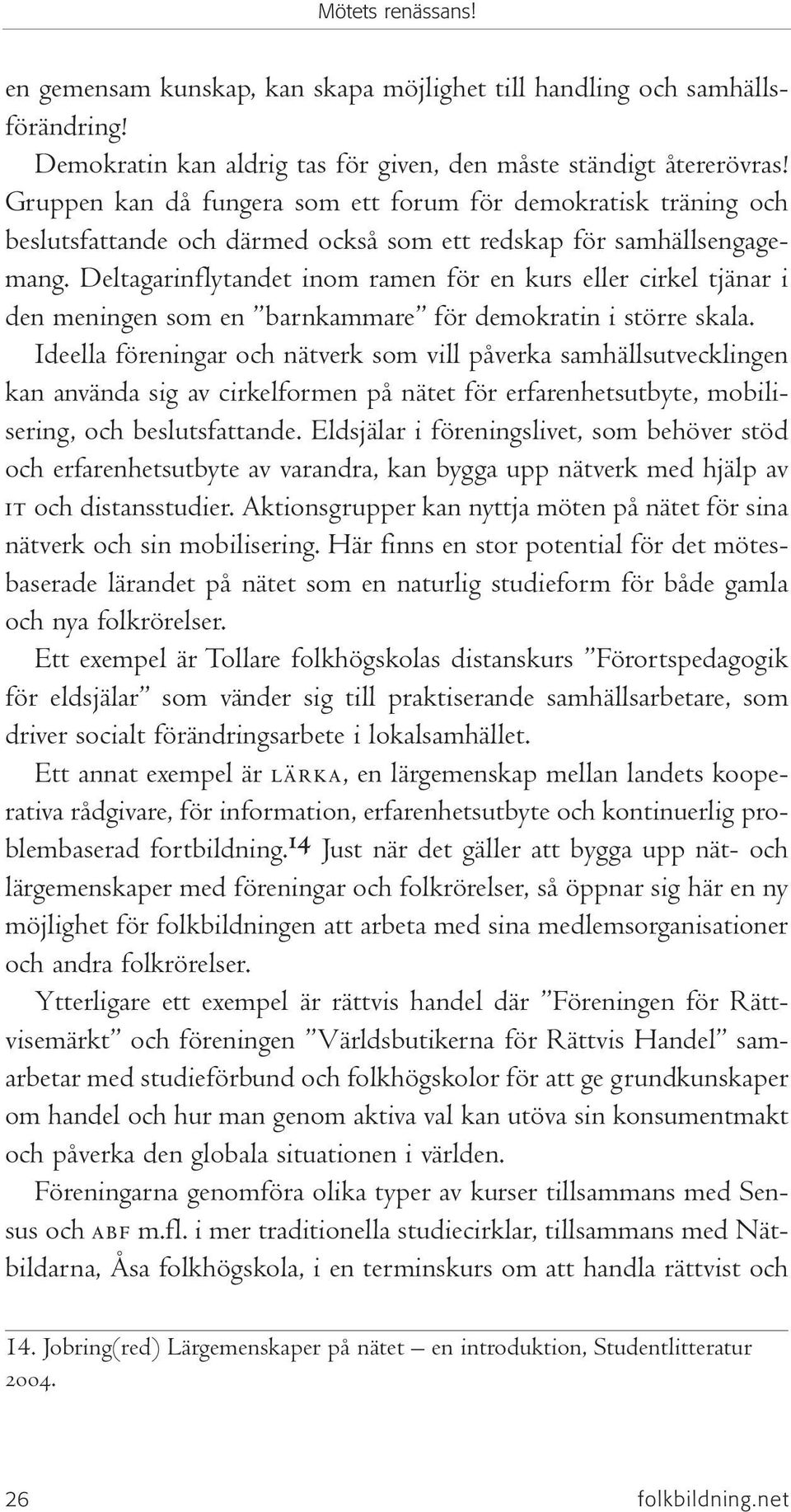 Deltagarinflytandet inom ramen för en kurs eller cirkel tjänar i den meningen som en barnkammare för demokratin i större skala.