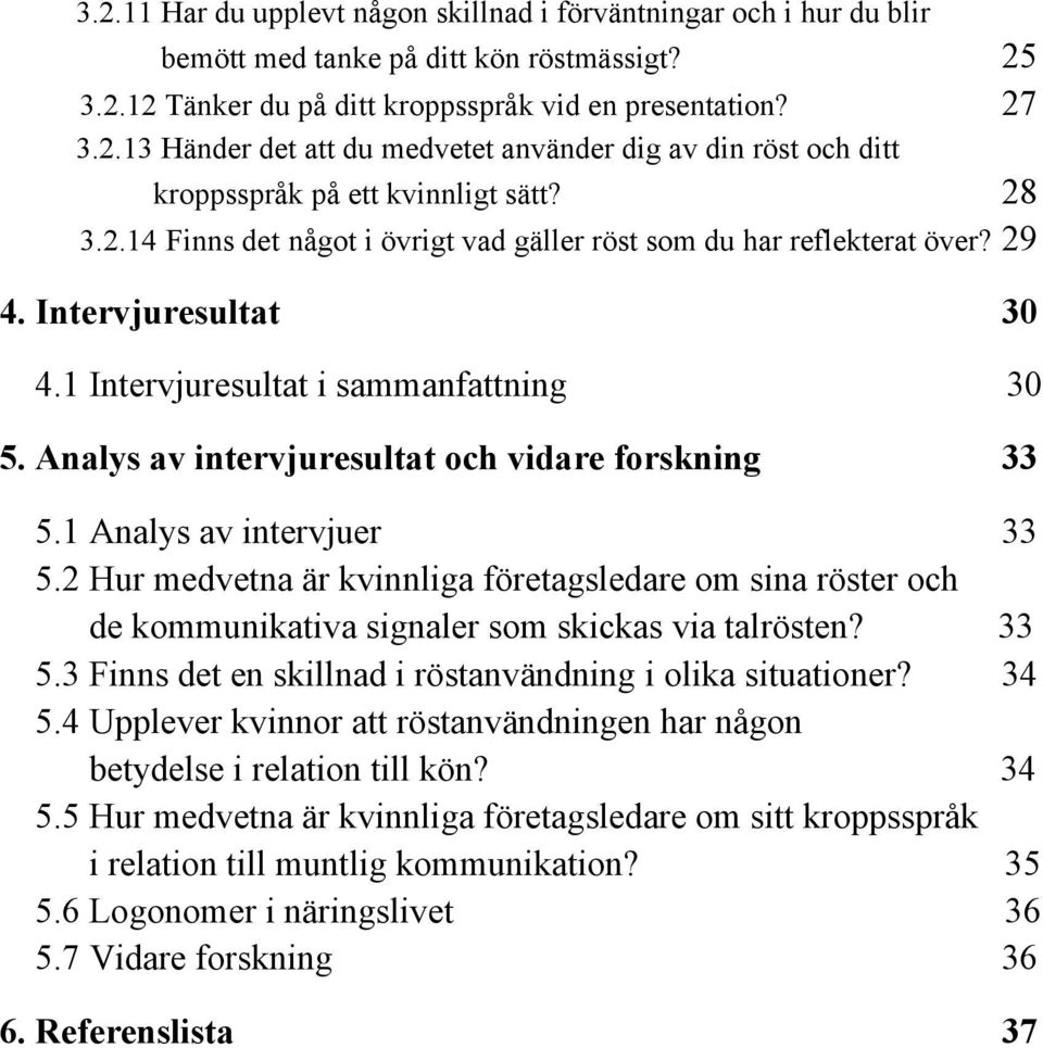 Analys av intervjuresultat och vidare forskning 33 5.1 Analys av intervjuer 33 5.2 Hur medvetna är kvinnliga företagsledare om sina röster och de kommunikativa signaler som skickas via talrösten?