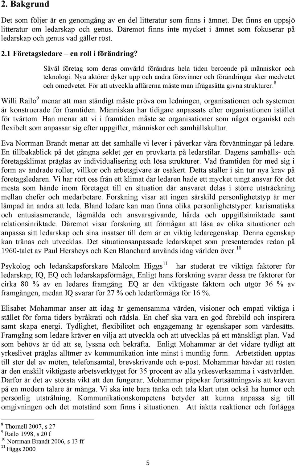 Såväl företag som deras omvärld förändras hela tiden beroende på människor och teknologi. Nya aktörer dyker upp och andra försvinner och förändringar sker medvetet och omedvetet.