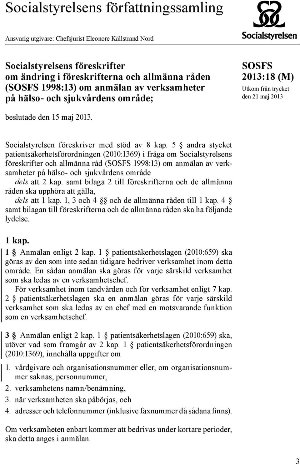 5 andra stycket patientsäkerhetsförordningen (2010:1369) i fråga om Socialstyrelsens föreskrifter och allmänna råd (SOSFS 1998:13) om anmälan av verksamheter på hälso- och sjukvårdens område dels att