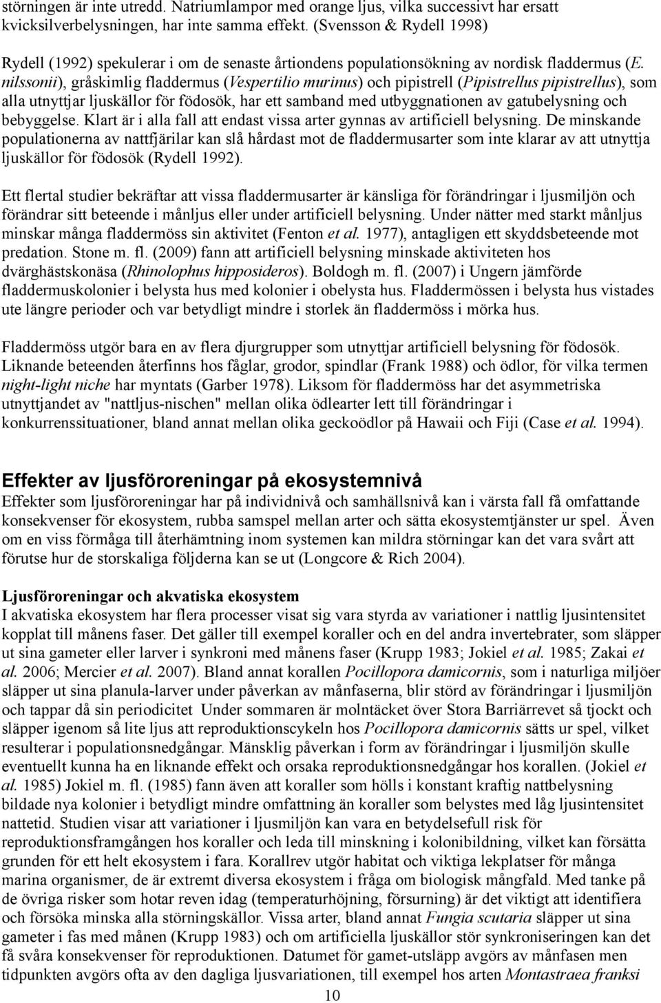 nilssonii), gråskimlig fladdermus (Vespertilio murinus) och pipistrell (Pipistrellus pipistrellus), som alla utnyttjar ljuskällor för födosök, har ett samband med utbyggnationen av gatubelysning och