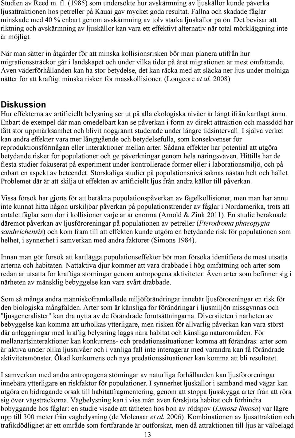 Det bevisar att riktning och avskärmning av ljuskällor kan vara ett effektivt alternativ när total mörkläggning inte är möjligt.