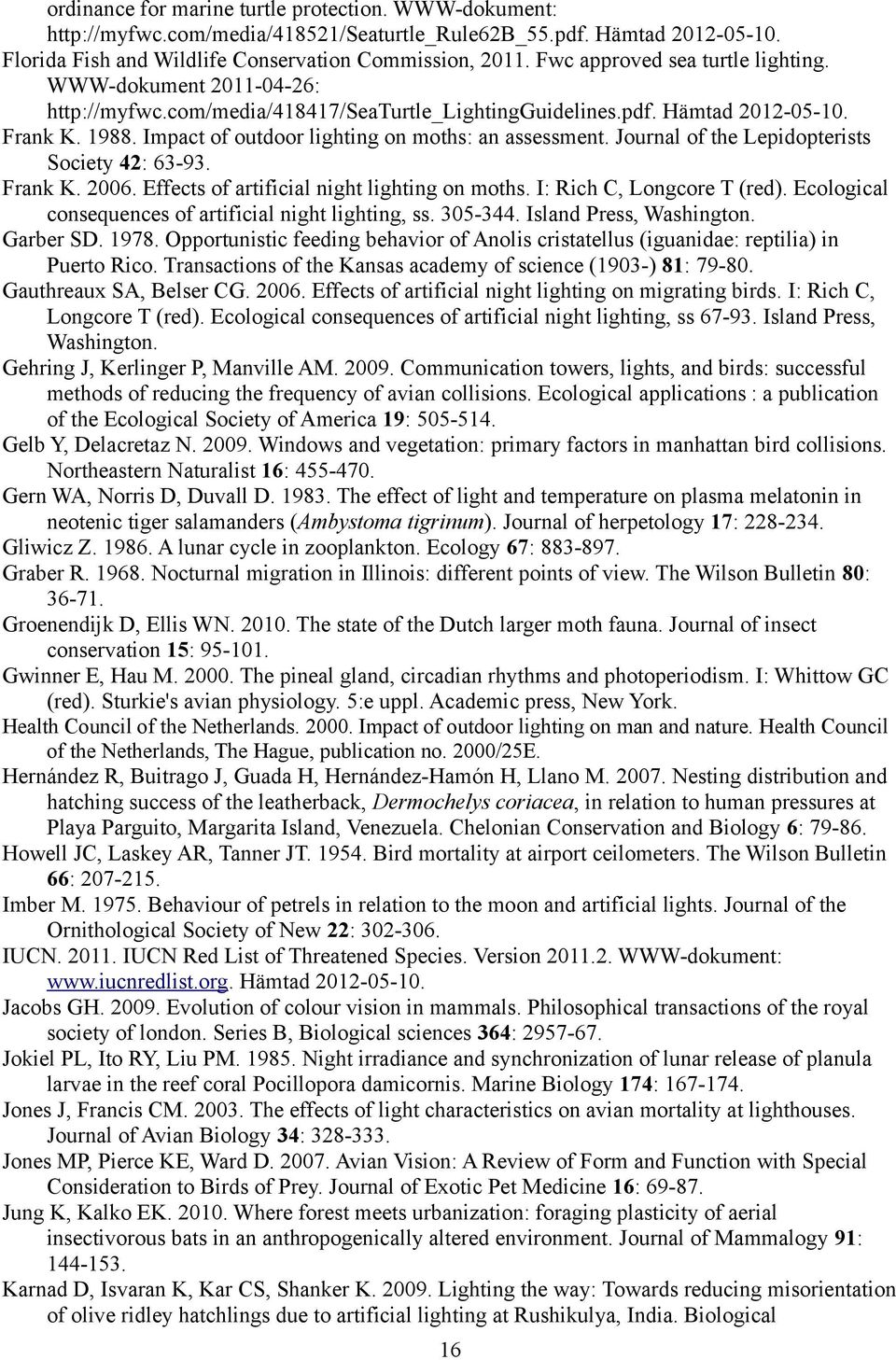 Impact of outdoor lighting on moths: an assessment. Journal of the Lepidopterists Society 42: 63-93. Frank K. 2006. Effects of artificial night lighting on moths. I: Rich C, Longcore T (red).