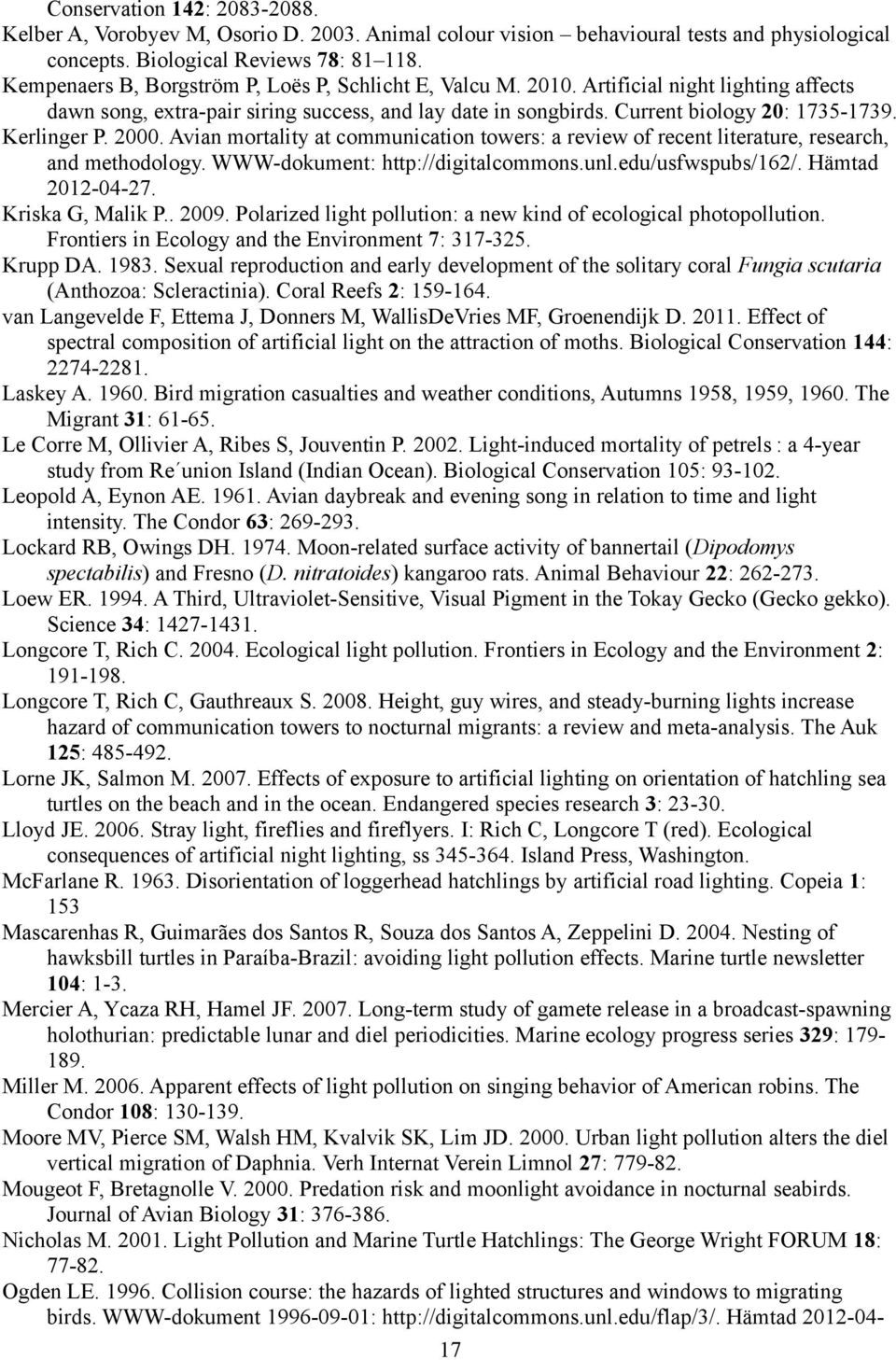 Kerlinger P. 2000. Avian mortality at communication towers: a review of recent literature, research, and methodology. WWW-dokument: http://digitalcommons.unl.edu/usfwspubs/162/. Hämtad 2012-04-27.