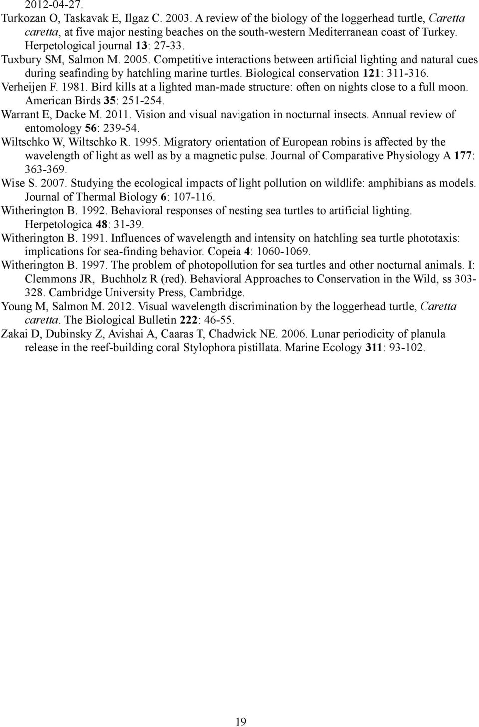 Biological conservation 121: 311-316. Verheijen F. 1981. Bird kills at a lighted man-made structure: often on nights close to a full moon. American Birds 35: 251-254. Warrant E, Dacke M. 2011.