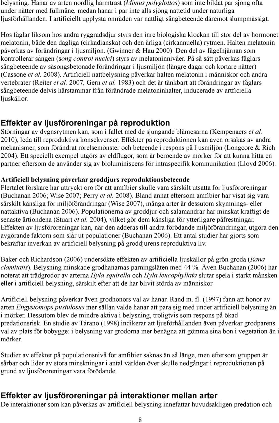 Hos fåglar liksom hos andra ryggradsdjur styrs den inre biologiska klockan till stor del av hormonet melatonin, både den dagliga (cirkadianska) och den årliga (cirkannuella) rytmen.