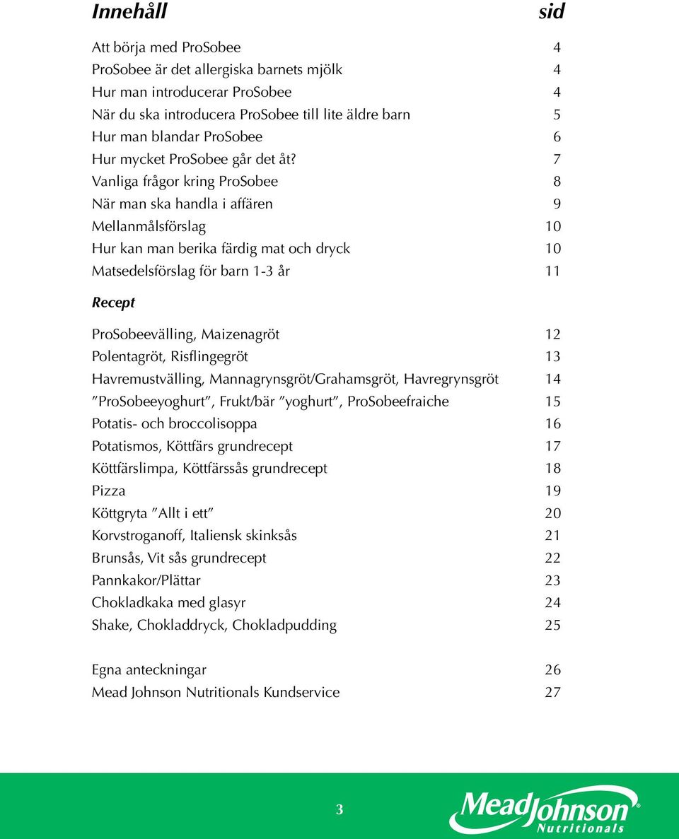 7 Vanliga frågor kring ProSobee 8 När man ska handla i affären 9 Mellanmålsförslag 10 Hur kan man berika färdig mat och dryck 10 Matsedelsförslag för barn 1-3 år 11 Recept ProSobeevälling,