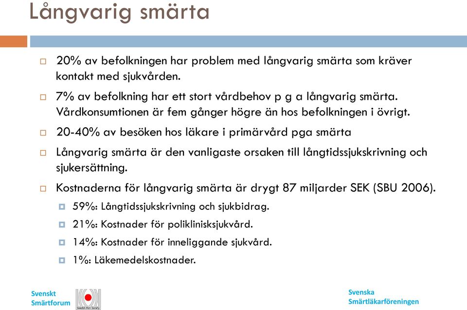 20-40% av besöken hos läkare i primärvård pga smärta Långvarig smärta är den vanligaste orsaken till långtidssjukskrivning och sjukersättning.