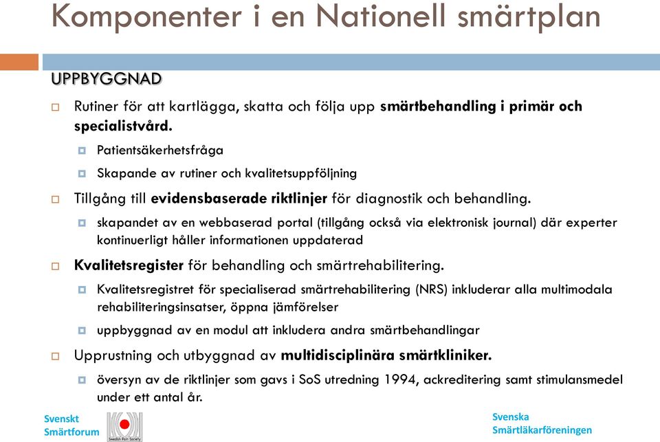 skapandet av en webbaserad portal (tillgång också via elektronisk journal) där experter kontinuerligt håller informationen uppdaterad Kvalitetsregister för behandling och smärtrehabilitering.