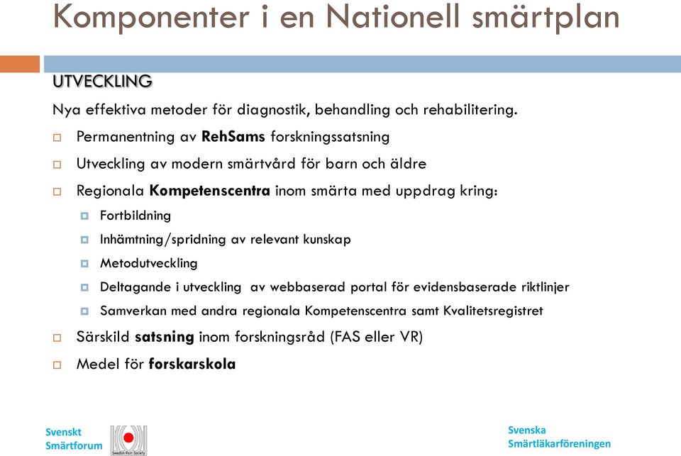 uppdrag kring: Fortbildning Inhämtning/spridning av relevant kunskap Metodutveckling Deltagande i utveckling av webbaserad portal för