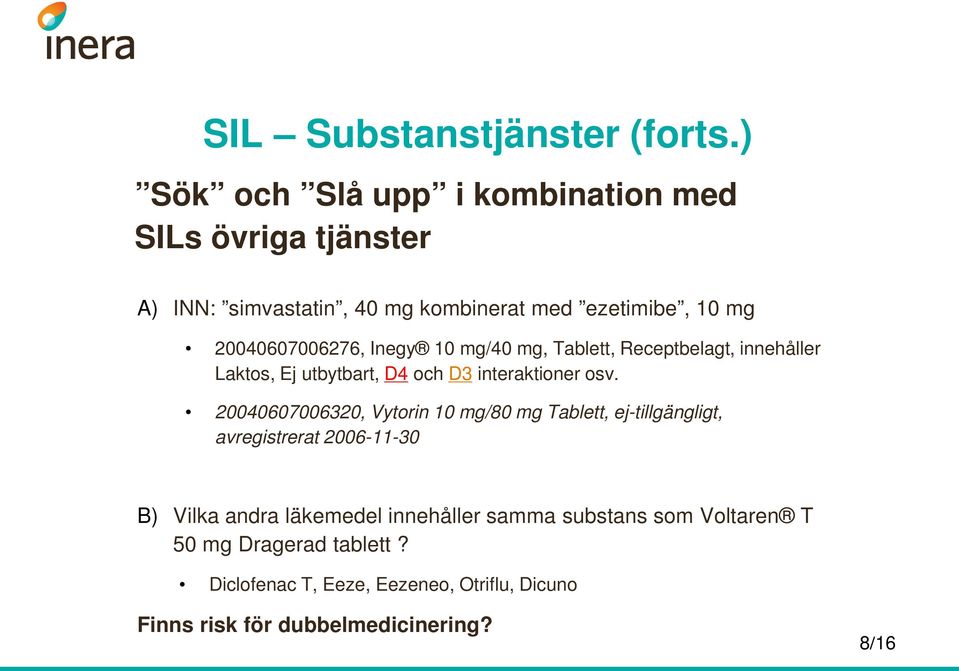 Inegy 10 mg/40 mg, Tablett, Receptbelagt, innehåller Laktos, Ej utbytbart, D4 och D3 interaktioner osv.