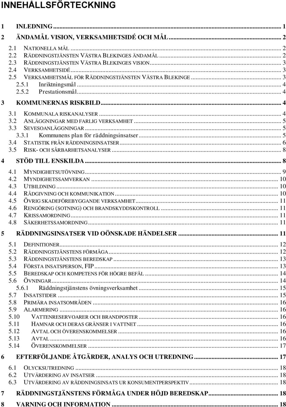 .. 4 3.2 ANLÄGGNINGAR MED FARLIG VERKSAMHET... 5 3.3 SEVESOANLÄGGNINGAR... 5 3.3.1 Kommunens plan för räddningsinsatser... 5 3.4 STATISTIK FRÅN RÄDDNINGSINSATSER... 6 3.5 RISK- OCH SÅRBARHETSANALYSER.