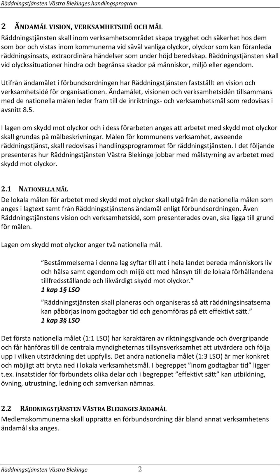 Räddningstjänsten skall vid olyckssituationer hindra och begränsa skador på människor, miljö eller egendom.