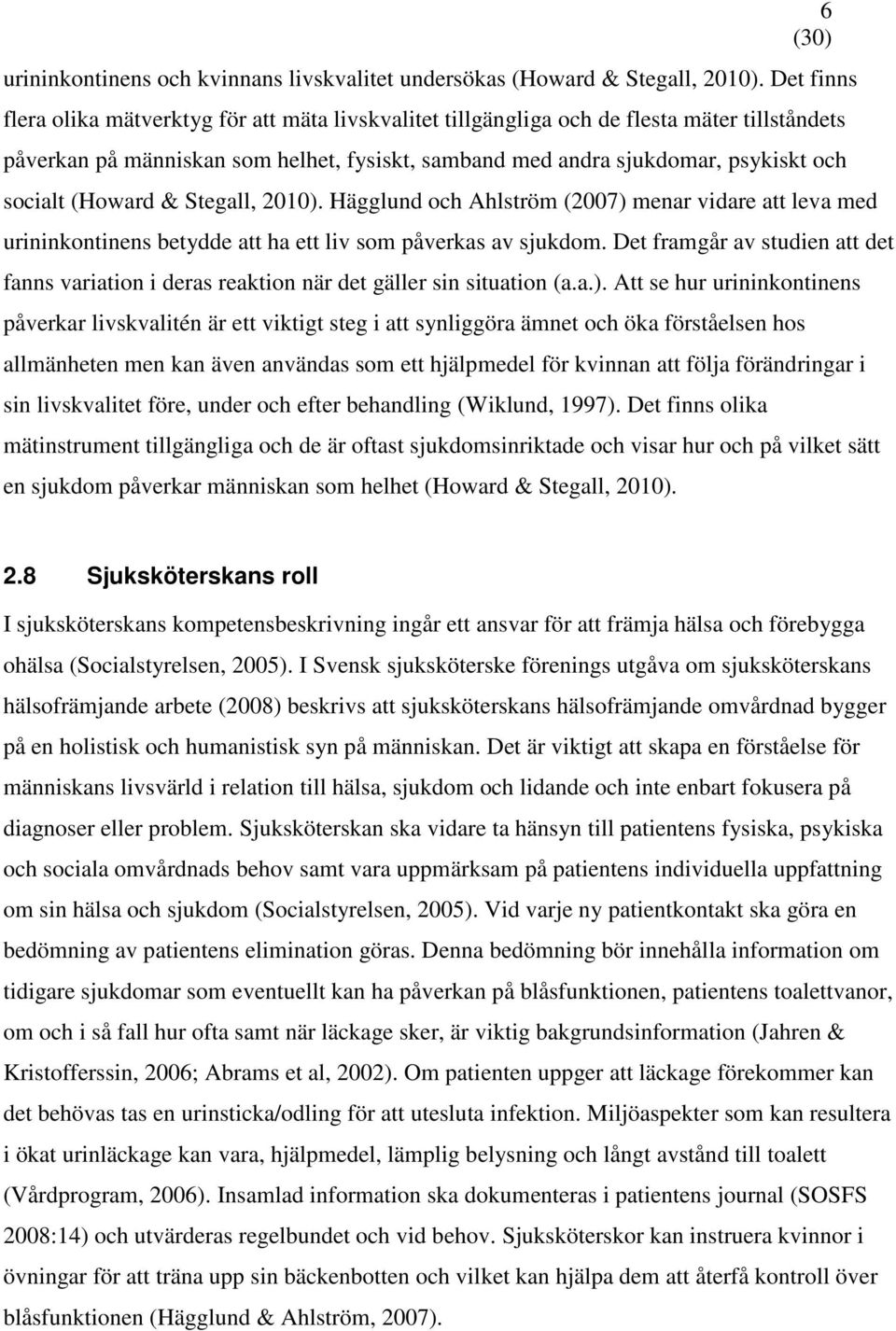 (Howard & Stegall, 2010). Hägglund och Ahlström (2007) menar vidare att leva med urininkontinens betydde att ha ett liv som påverkas av sjukdom.