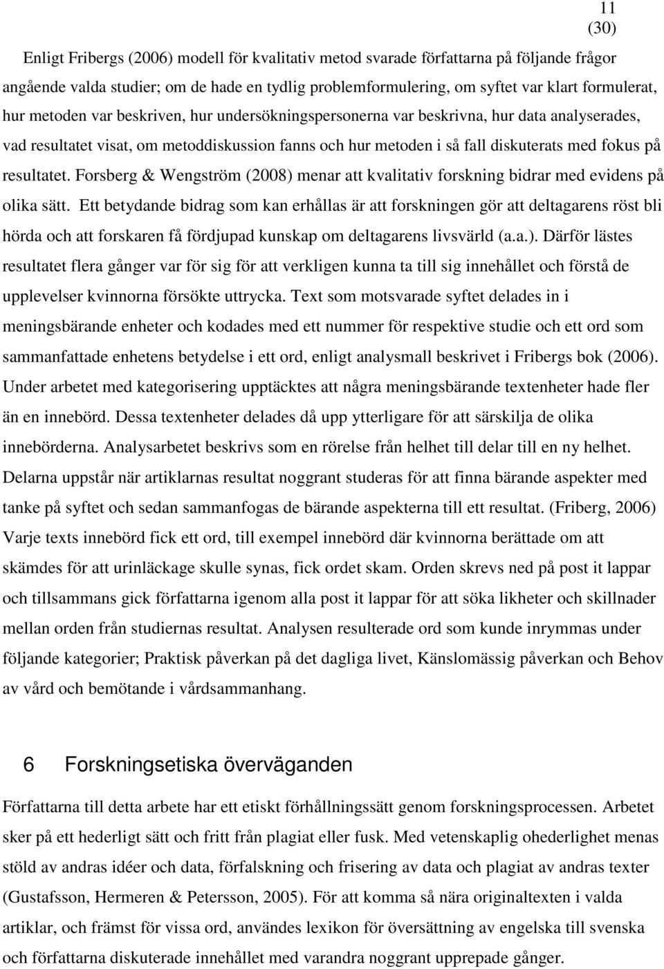 Forsberg & Wengström (2008) menar att kvalitativ forskning bidrar med evidens på olika sätt.